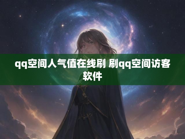 qq空间人气值在线刷 刷qq空间访客软件