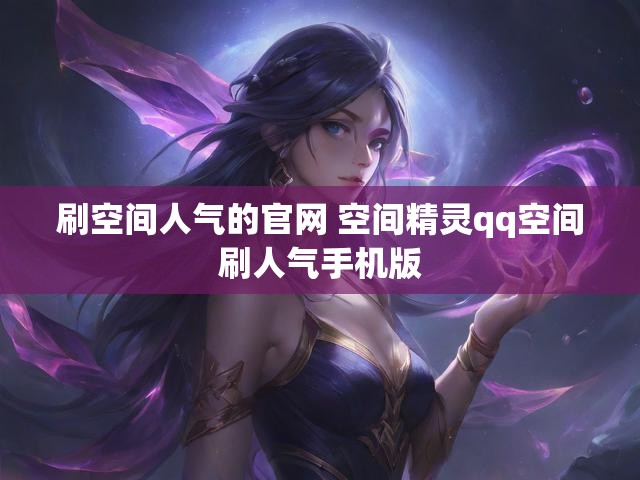 刷空间人气的官网 空间精灵qq空间刷人气手机版