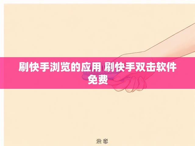 刷快手浏览的应用 刷快手双击软件免费