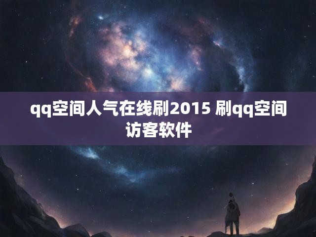 qq空间人气在线刷2015 刷qq空间访客软件