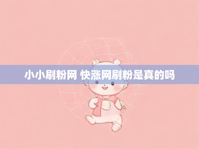 小小刷粉网 快涨网刷粉是真的吗