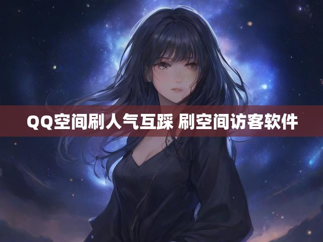 QQ空间刷人气互踩 刷空间访客软件