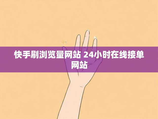 快手刷浏览量网站 24小时在线接单网站