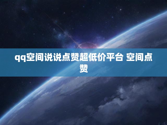 qq空间说说点赞超低价平台 空间点赞