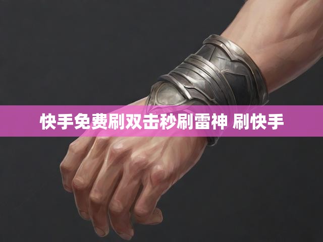 快手免费刷双击秒刷雷神 刷快手