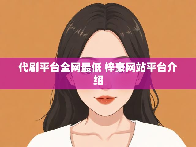 代刷平台全网最低 梓豪网站平台介绍