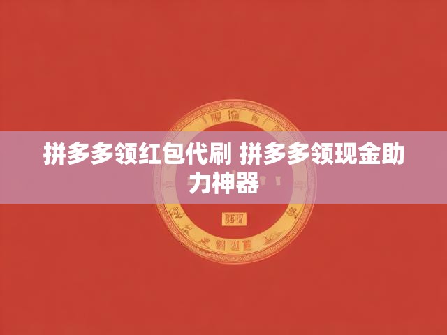 拼多多领红包代刷 拼多多领现金助力神器