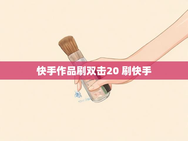 快手作品刷双击20 刷快手