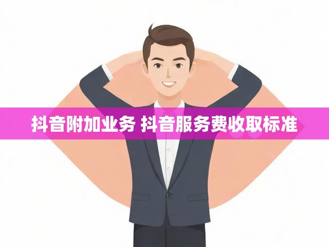 抖音附加业务 抖音服务费收取标准