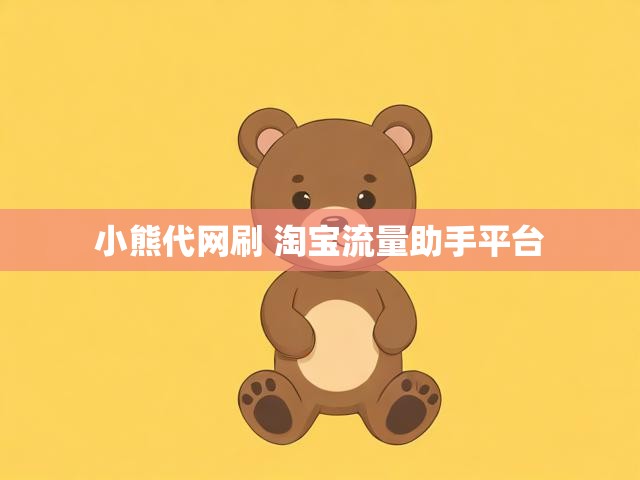 小熊代网刷 淘宝流量助手平台