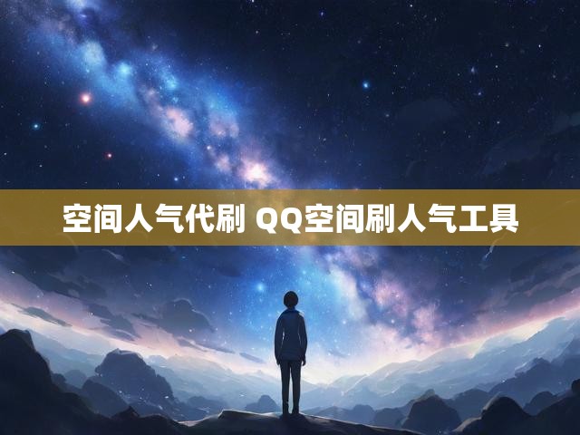 空间人气代刷 QQ空间刷人气工具