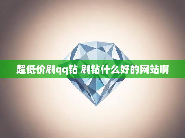 超低价刷qq钻 刷钻什么好的网站啊