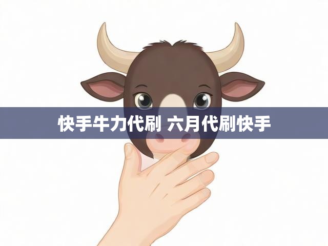 快手牛力代刷 六月代刷快手