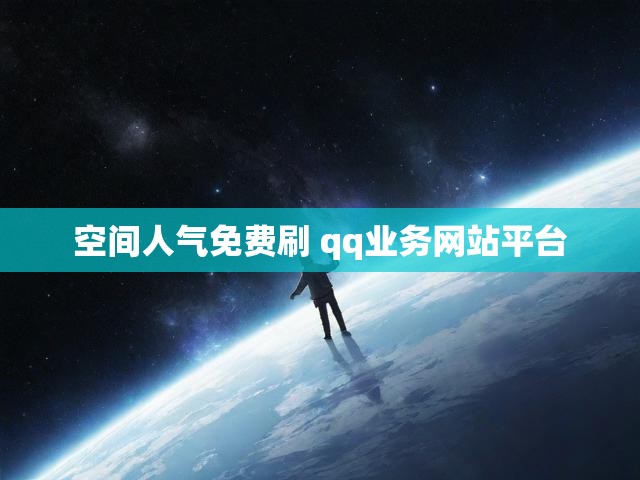 空间人气免费刷 qq业务网站平台