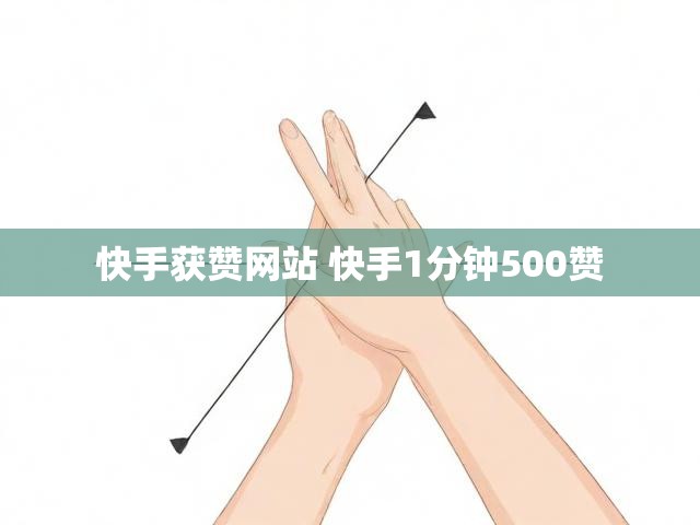快手获赞网站 快手1分钟500赞