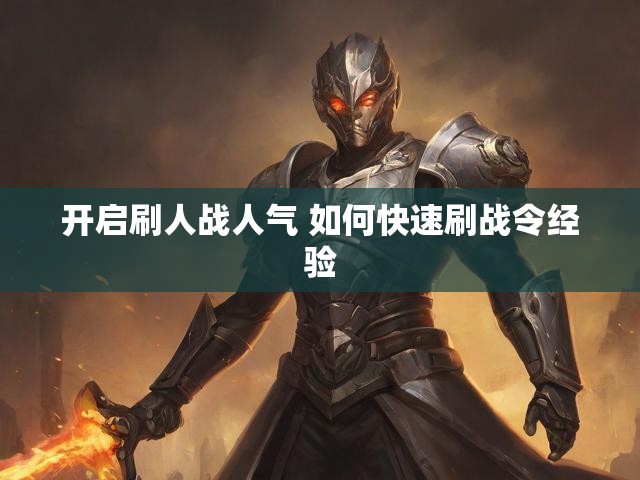 开启刷人战人气 如何快速刷战令经验