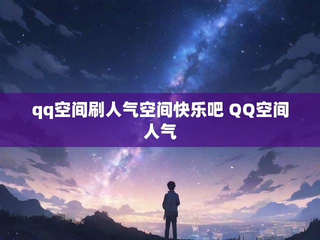qq空间刷人气空间快乐吧 QQ空间人气