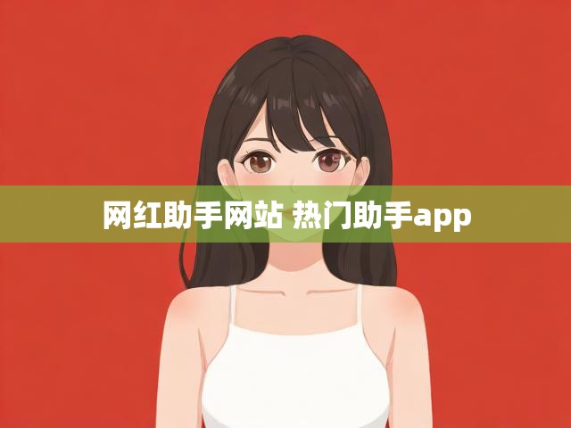 网红助手网站 热门助手app