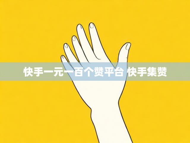 快手一元一百个赞平台 快手集赞