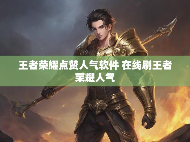 王者荣耀点赞人气软件 在线刷王者荣耀人气