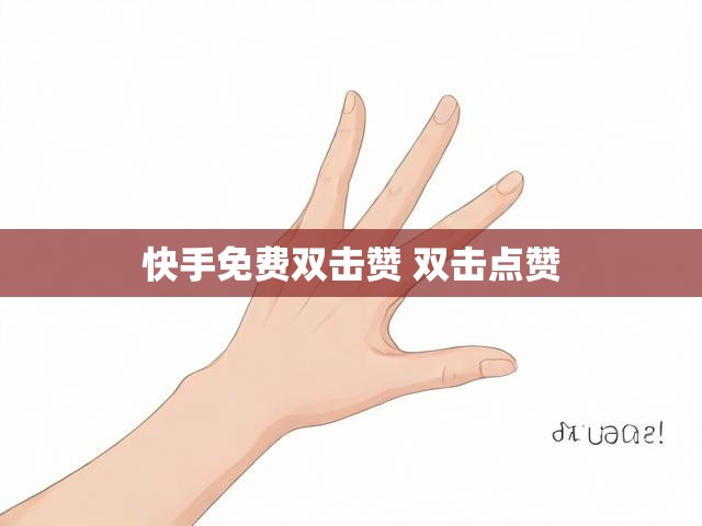快手免费双击赞 双击点赞