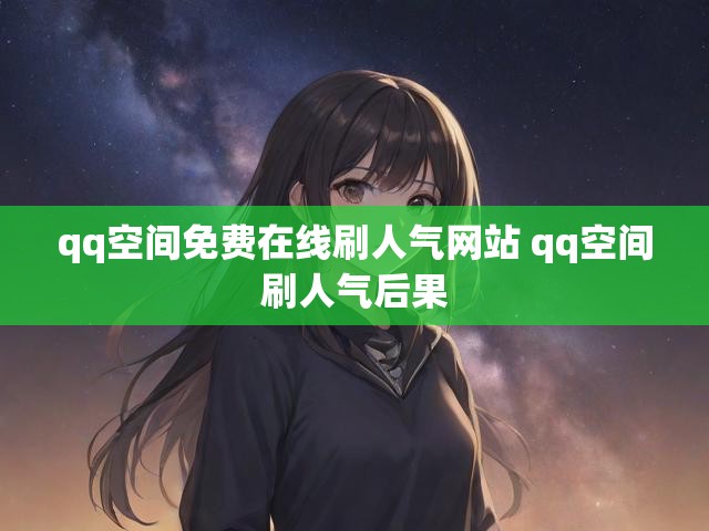 qq空间免费在线刷人气网站 qq空间刷人气后果