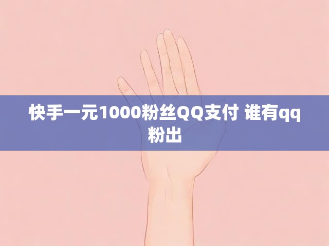 快手一元1000粉丝QQ支付 谁有qq粉出