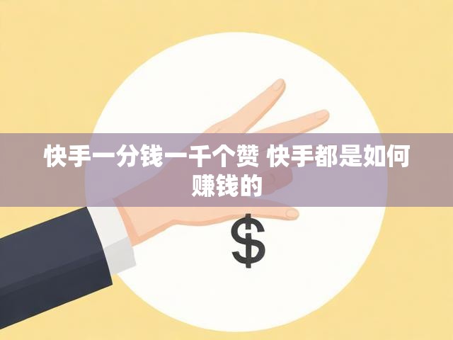 快手一分钱一千个赞 快手都是如何赚钱的
