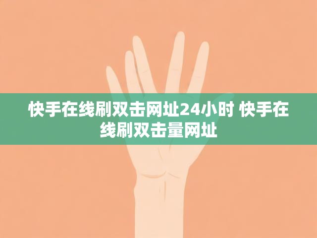 快手在线刷双击网址24小时 快手在线刷双击量网址