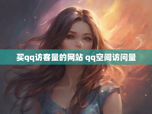 买qq访客量的网站 qq空间访问量