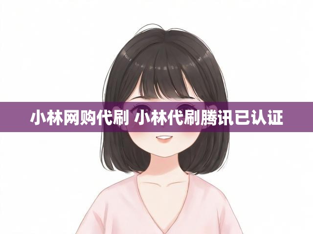 小林网购代刷 小林代刷腾讯已认证