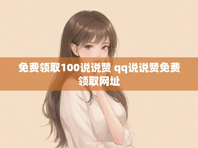 免费领取100说说赞 qq说说赞免费领取网址