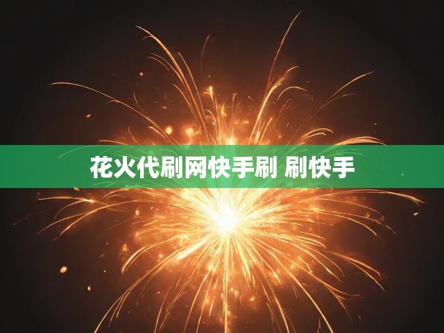 花火代刷网快手刷 刷快手