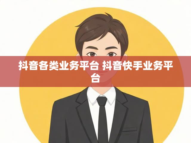 抖音各类业务平台 抖音快手业务平台