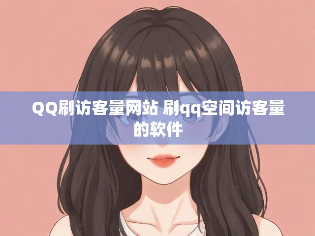 QQ刷访客量网站 刷qq空间访客量的软件