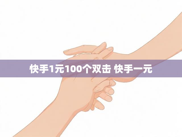 快手1元100个双击 快手一元