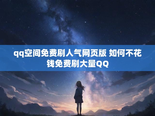 qq空间免费刷人气网页版 如何不花钱免费刷大量QQ