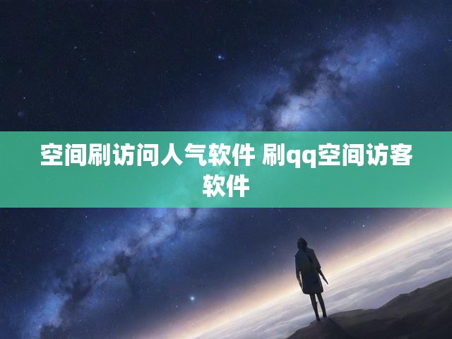 空间刷访问人气软件 刷qq空间访客软件