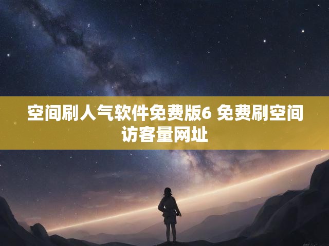 空间刷人气软件免费版6 免费刷空间访客量网址
