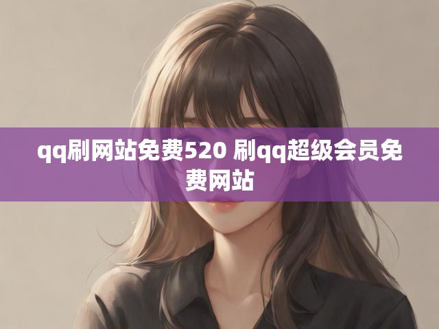 qq刷网站免费520 刷qq超级会员免费网站