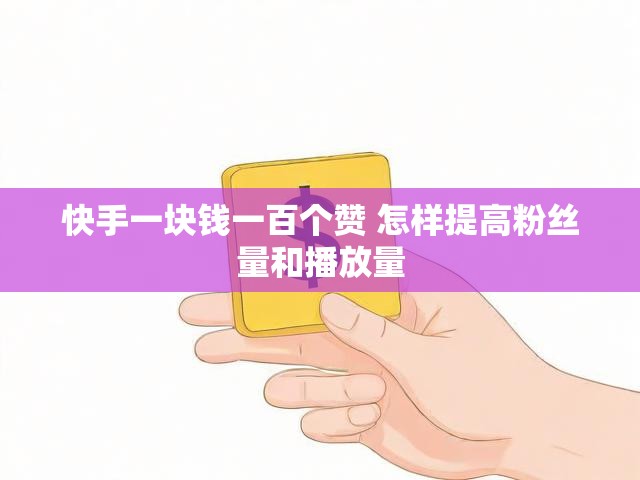 快手一块钱一百个赞 怎样提高粉丝量和播放量