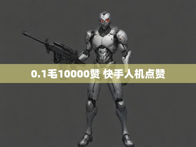 0.1毛10000赞 快手人机点赞