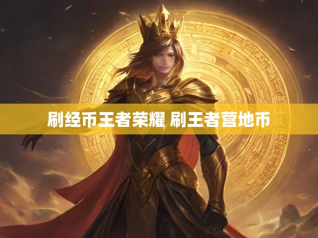 刷经币王者荣耀 刷王者营地币