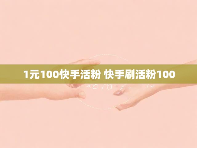 1元100快手活粉 快手刷活粉100