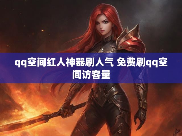 qq空间红人神器刷人气 免费刷qq空间访客量