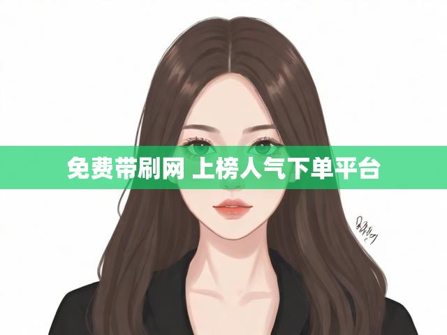 免费带刷网 上榜人气下单平台