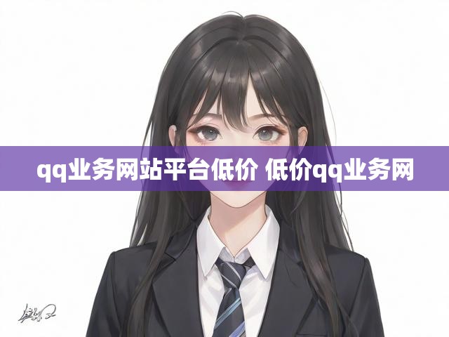 qq业务网站平台低价 低价qq业务网