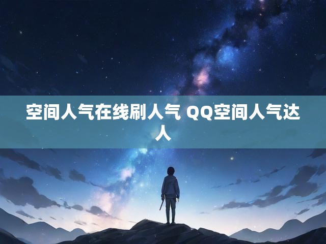 空间人气在线刷人气 QQ空间人气达人