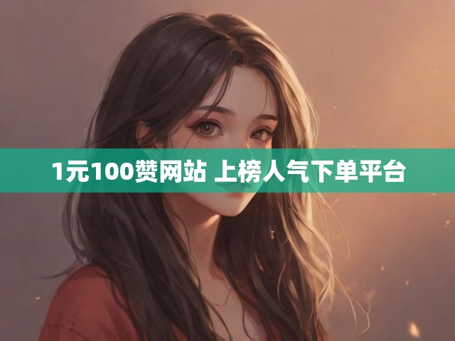 1元100赞网站 上榜人气下单平台