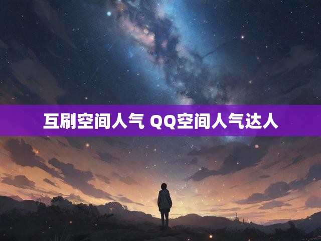 互刷空间人气 QQ空间人气达人